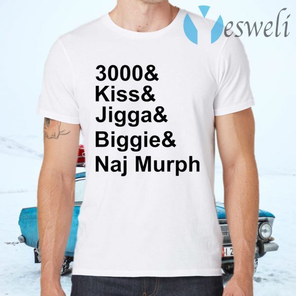 3000 Kiss Jigga Biggie Naj Murph T-Shirts