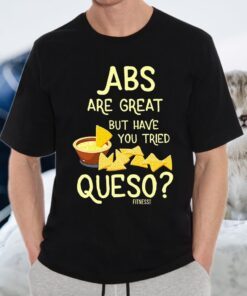 Abs Are Great But Have You Tried Queso Fitness T-Shirt