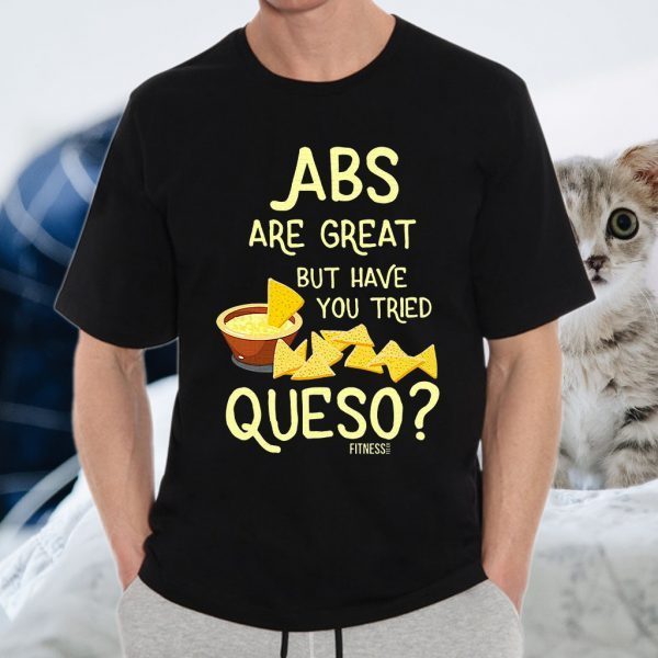 Abs Are Great But Have You Tried Queso Fitness T-Shirt