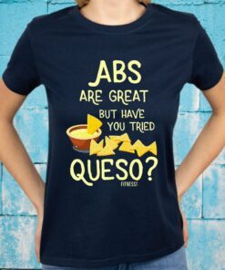 Abs Are Great But Have You Tried Queso Fitness T-Shirts