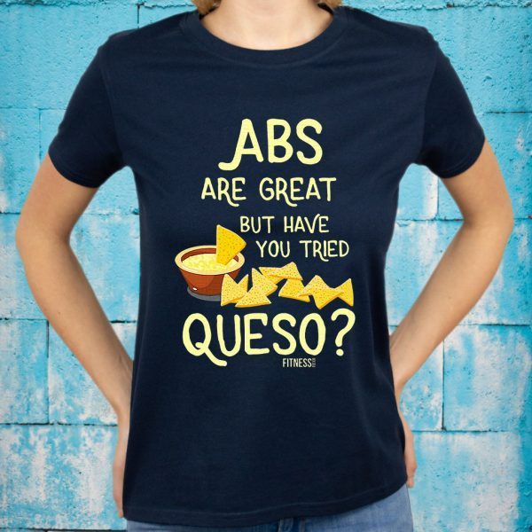 Abs Are Great But Have You Tried Queso Fitness T-Shirts