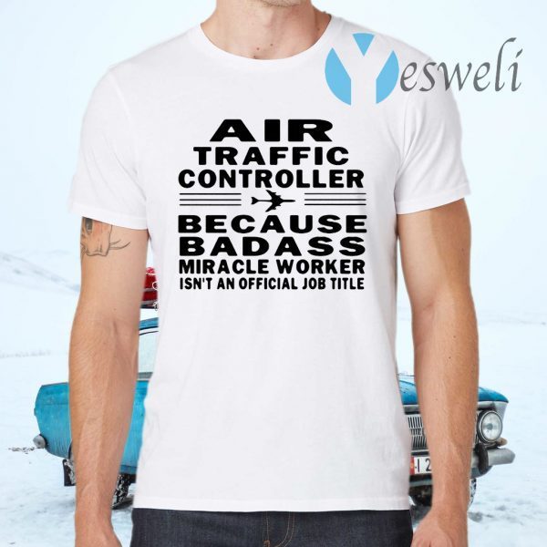 Air traffic controller because badass miracle worker isn't an official job title T-Shirt