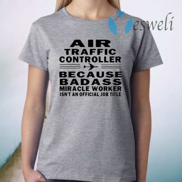 Air traffic controller because badass miracle worker isn't an official job title T-Shirts
