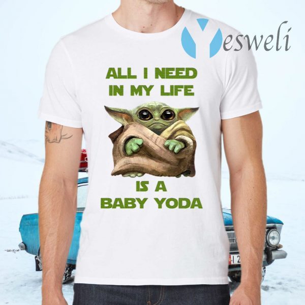 All I Need In My Life Is A Baby Yoda T-Shirts