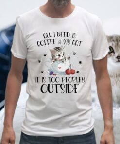 All I need is Coffee and My Cat it's too peopley outside T-Shirts