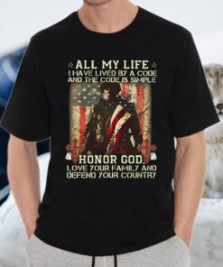 All My Life I have By A Code And The Code Is Simple Honor Gog Love Your Family And Defend Your Country T-Shirts
