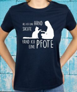 Als Ich Eine Hand Suchte Fand Ich Eine Pfote T-Shirts