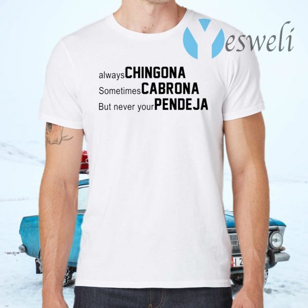 Always Chingona Sometimes Cabrona But Never Your Pendeja T-Shirts