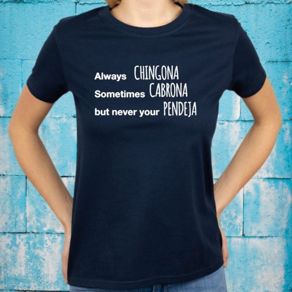 Always Chingona Sometimes Cabrona But Never Your Pendeja T-Shirts