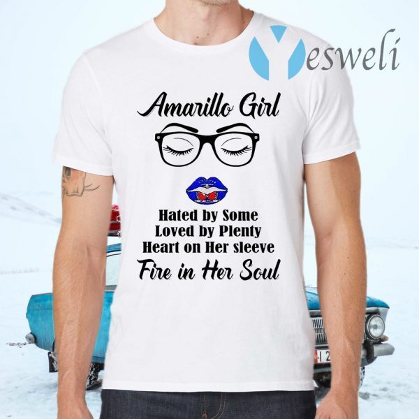 Amarillo Girl Hated By Some Loved By Plenty Heart On Her Sleeve Fire In Her Soul T-Shirt
