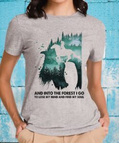 And Into The Forest I Go To Lose My Mind And Find My Soul T-Shirts