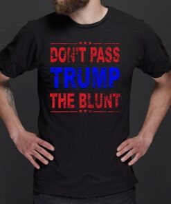 Anti Trump Don't Pass Trump the Blunt Liberal Stoner T-Shirts