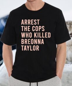 Arrest The Cops Who Killed Breonna Taylor T-Shirts
