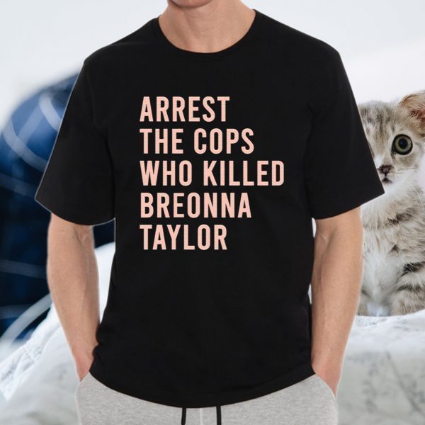 Arrest The Cops Who Killed Breonna Taylor T-Shirts
