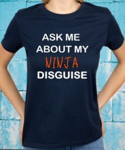 Ask Me About My Ninja Disguise Gifts T-Shirt