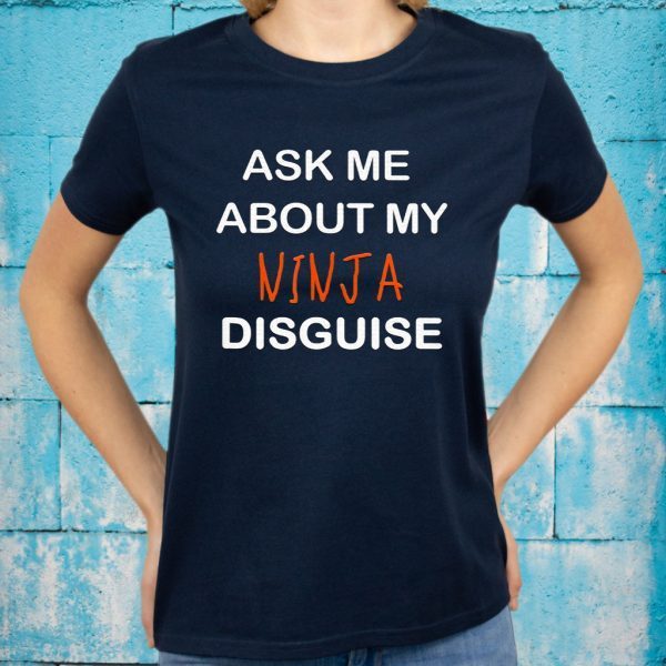 Ask Me About My Ninja Disguise Gifts T-Shirt