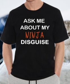 Ask Me About My Ninja Disguise Gifts T-Shirts