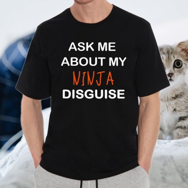 Ask Me About My Ninja Disguise Gifts T-Shirts