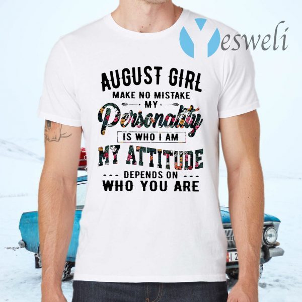 August Girl Make No Mistake My Personality Is Who I Am Flowers T-Shirts
