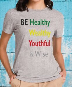 Be Healthy Wealthy Youthful And Wise T-Shirt