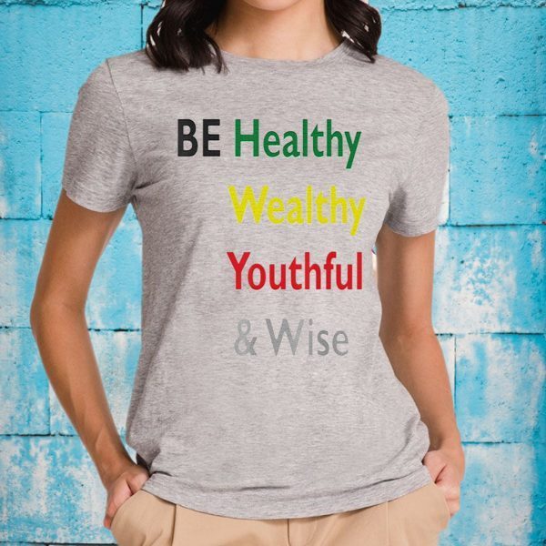 Be Healthy Wealthy Youthful And Wise T-Shirt