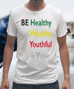 Be Healthy Wealthy Youthful And Wise T-Shirts