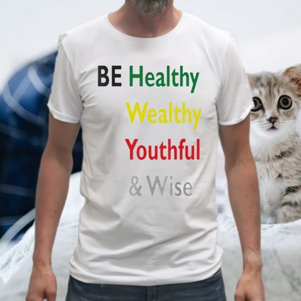 Be Healthy Wealthy Youthful And Wise T-Shirts