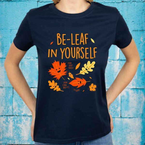 Be Leaf In Yourself You Got This You Can Do It Yeah T-Shirt