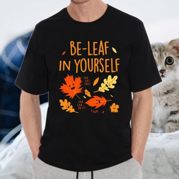 Be Leaf In Yourself You Got This You Can Do It Yeah T-Shirts