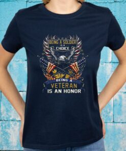 Being A Soldier Is A Choice Being A Veteran Is An Honor T-Shirt