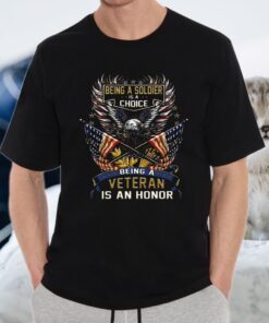 Being A Soldier Is A Choice Being A Veteran Is An Honor T-Shirts