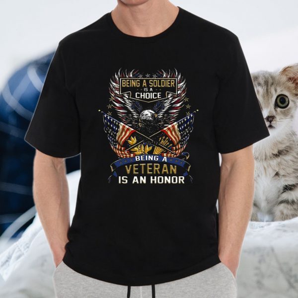 Being A Soldier Is A Choice Being A Veteran Is An Honor T-Shirts