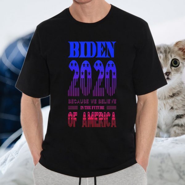 Biden 2020 We Believe in the Future of America T-Shirt