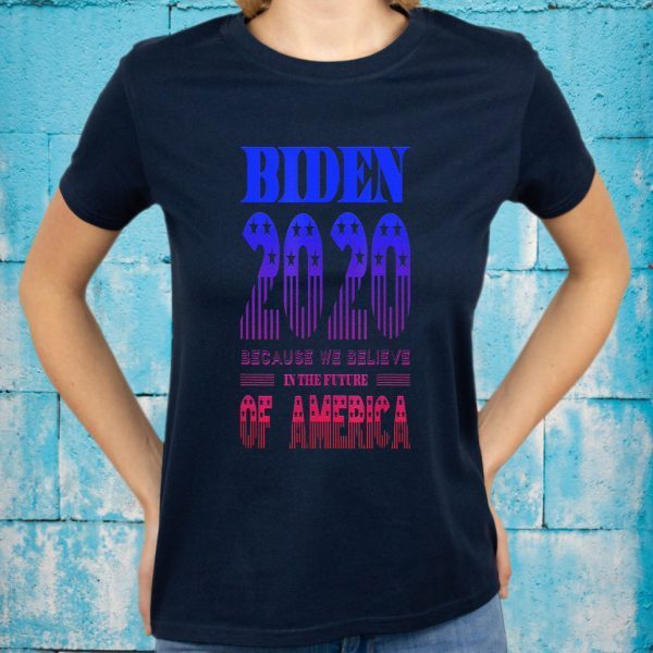 Biden 2020 We Believe in the Future of America T-Shirts