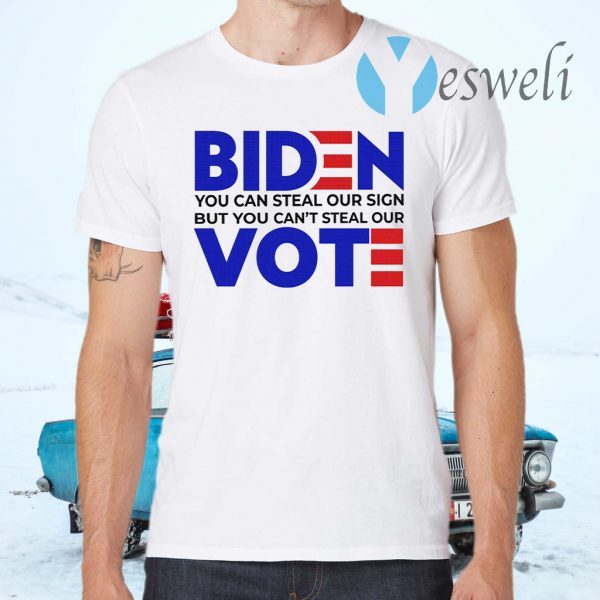 Biden You Can Steal Our Sign But You Can’t Steal Our Vote T-Shirts