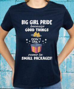 Big Girl Pride Because Good Things Don't Only Come In Small Packages T-Shirt