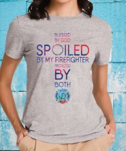 Blessed By God Spoiled By My Firefighter Protected By Both T-Shirt