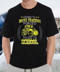 Born To Drive Tractors Forced To Go To School T-Shirt