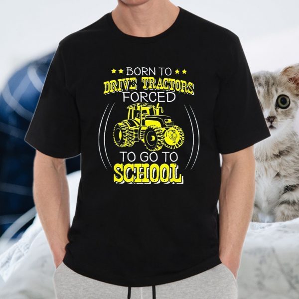 Born To Drive Tractors Forced To Go To School T-Shirt