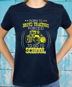 Born To Drive Tractors Forced To Go To School T-Shirts