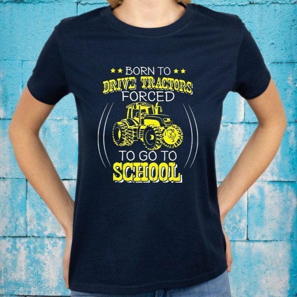 Born To Drive Tractors Forced To Go To School T-Shirts