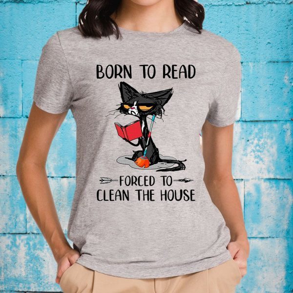 Born To Read Forced To Clean The House T-Shirt