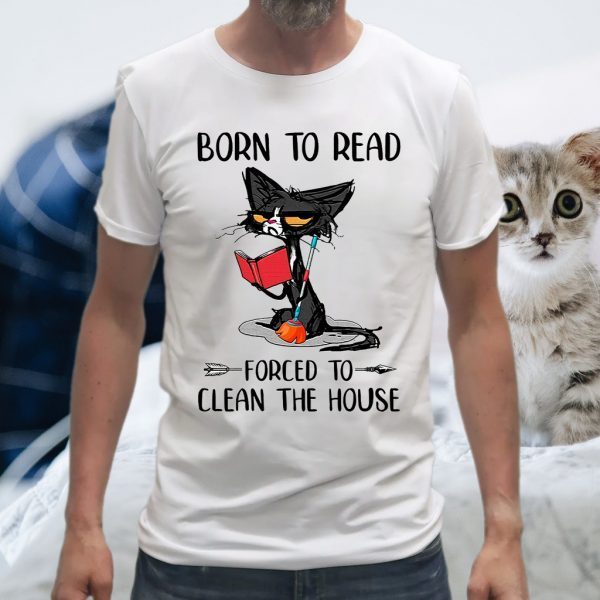 Born To Read Forced To Clean The House T-Shirts