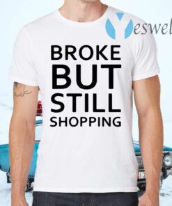 Broke But Still Shopping T-Shirt