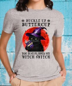 Buckle Up Buttercup You Just Flipped My Witch Switch T-Shirt