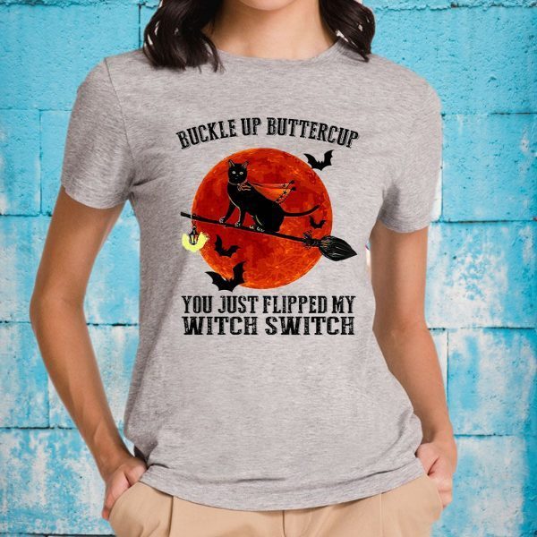 Buckle Up Buttercup You Just Flipped My Witch Switch T-Shirt