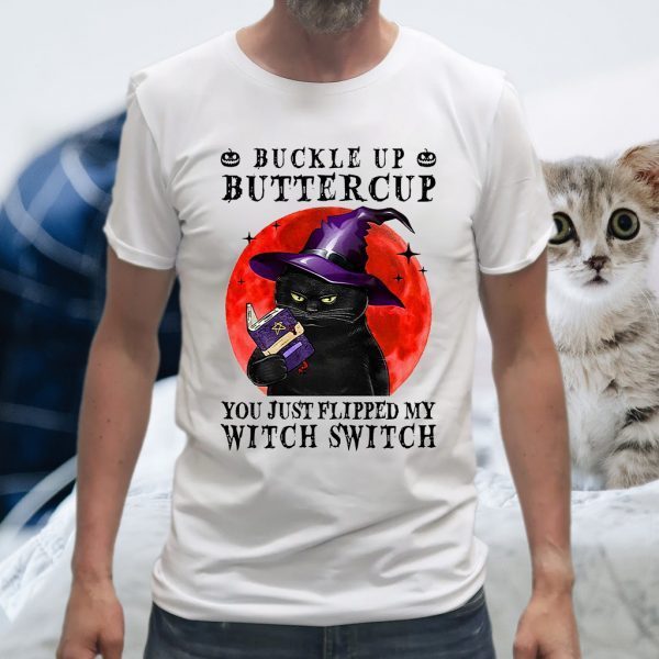 Buckle Up Buttercup You Just Flipped My Witch Switch T-Shirts