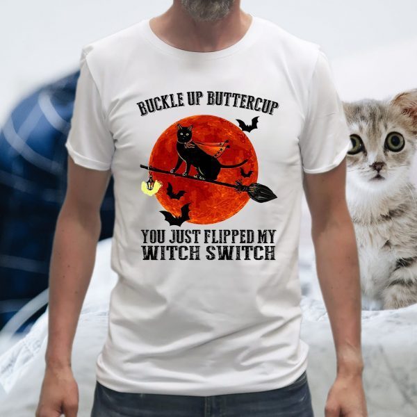 Buckle Up Buttercup You Just Flipped My Witch Switch T-Shirts