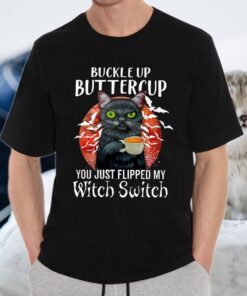 Buckle Up Buttercup You Just Flipped My Witch Switch T-Shirts