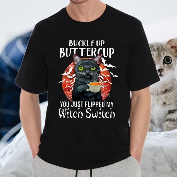 Buckle Up Buttercup You Just Flipped My Witch Switch T-Shirts